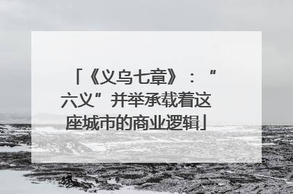 《义乌七章》：“六义”并举承载着这座城市的商业逻辑