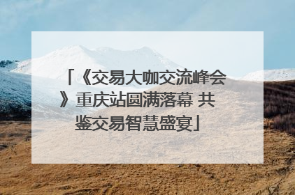 《交易大咖交流峰会》重庆站圆满落幕 共鉴交易智慧盛宴