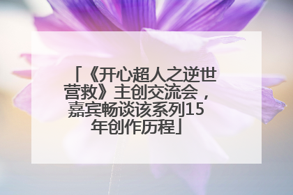 《开心超人之逆世营救》主创交流会，嘉宾畅谈该系列15年创作历程