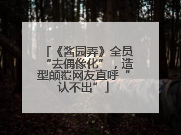 《酱园弄》全员“去偶像化”，造型颠覆网友直呼“认不出”