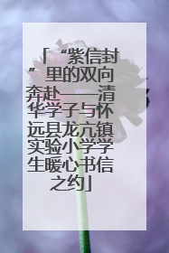 “紫信封”里的双向奔赴——清华学子与怀远县龙亢镇实验小学学生暖心书信之约