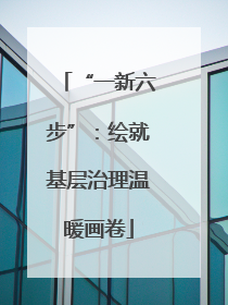 “一新六步”：绘就基层治理温暖画卷