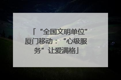 “全国文明单位”厦门移动：“心级服务”让爱满格