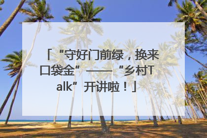 “守好门前绿，换来口袋金”——“乡村Talk”开讲啦！