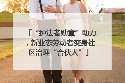 “护法者勋章”助力，新业态劳动者变身社区治理“合伙人”