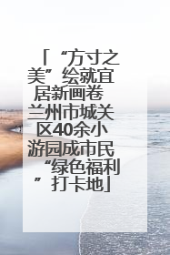 “方寸之美”绘就宜居新画卷 兰州市城关区40余小游园成市民“绿色福利”打卡地