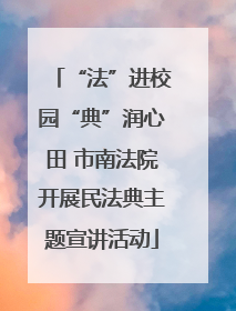 “法”进校园“典”润心田 市南法院开展民法典主题宣讲活动