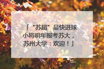 “苏超”最快进球小将明年报考苏大，苏州大学：欢迎！