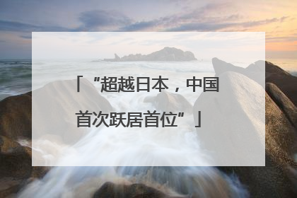 “超越日本，中国首次跃居首位”