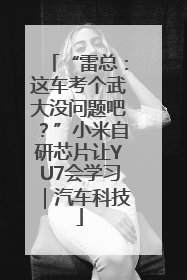 “雷总：这车考个武大没问题吧？”小米自研芯片让YU7会学习｜汽车科技