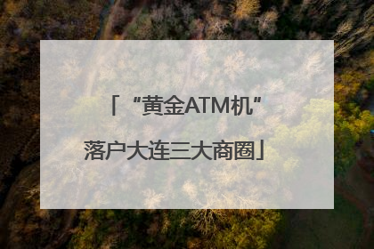 “黄金ATM机”落户大连三大商圈