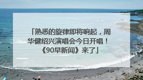 熟悉的旋律即将响起，周华健绍兴演唱会今日开唱！《90早新闻》来了