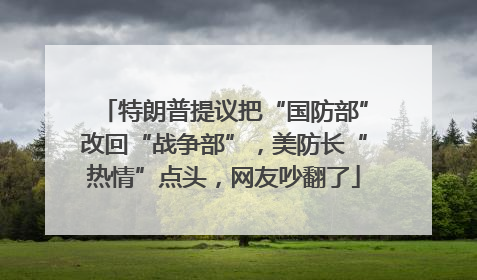 特朗普提议把“国防部”改回“战争部”，美防长“热情”点头，网友吵翻了