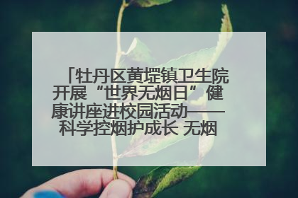 牡丹区黄堽镇卫生院开展“世界无烟日”健康讲座进校园活动——科学控烟护成长 无烟环境助健康