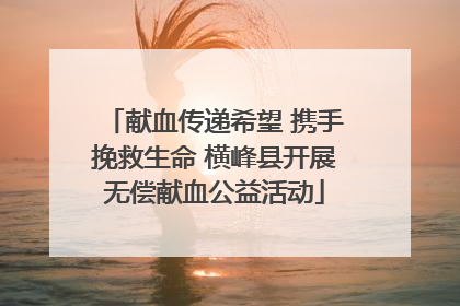 献血传递希望 携手挽救生命 横峰县开展无偿献血公益活动