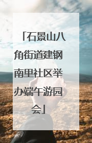 石景山八角街道建钢南里社区举办端午游园会