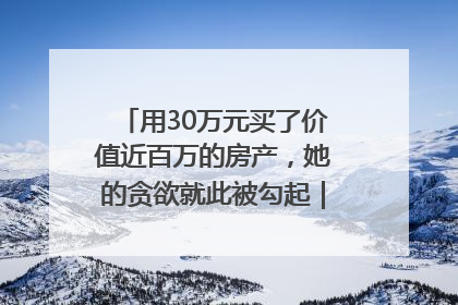 用30万元买了价值近百万的房产，她的贪欲就此被勾起｜今晚九点半