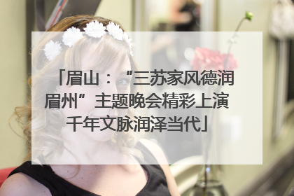 眉山：“三苏家风德润眉州”主题晚会精彩上演千年文脉润泽当代