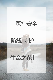 筑牢安全防线 守护生命之花