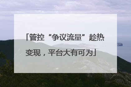 管控“争议流量”趁热变现，平台大有可为