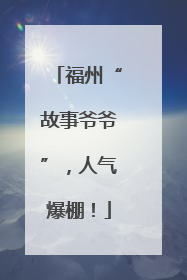 福州“故事爷爷”，人气爆棚！