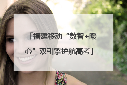 福建移动“数智+暖心”双引擎护航高考