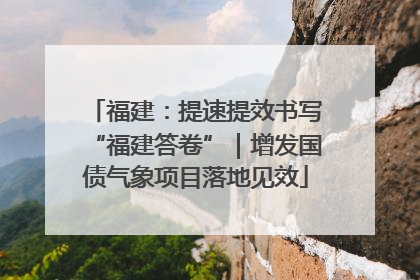 福建：提速提效书写“福建答卷”｜增发国债气象项目落地见效