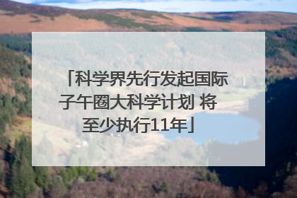 科学界先行发起国际子午圈大科学计划 将至少执行11年