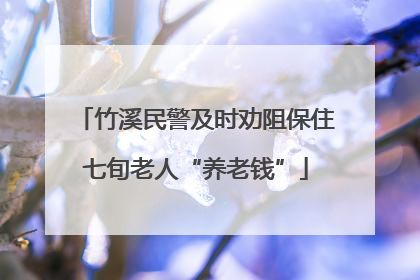 竹溪民警及时劝阻保住七旬老人“养老钱”