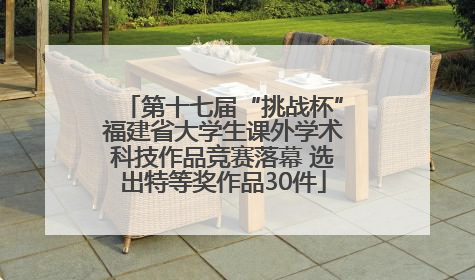 第十七届“挑战杯”福建省大学生课外学术科技作品竞赛落幕 选出特等奖作品30件