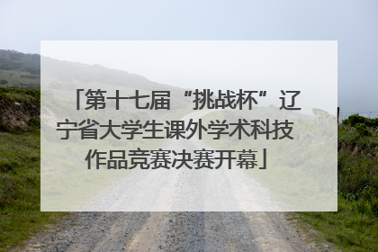 第十七届“挑战杯”辽宁省大学生课外学术科技作品竞赛决赛开幕