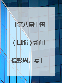 第八届中国（日照）新闻摄影周开幕