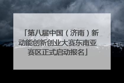 第八届中国（济南）新动能创新创业大赛东南亚赛区正式启动报名