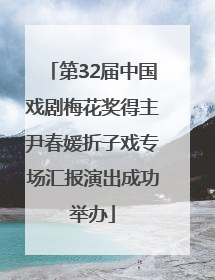 第32届中国戏剧梅花奖得主尹春媛折子戏专场汇报演出成功举办