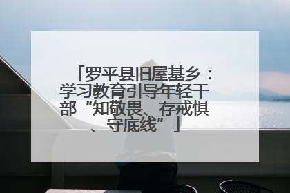 罗平县旧屋基乡：学习教育引导年轻干部“知敬畏、存戒惧、守底线”