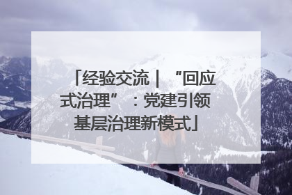 经验交流｜“回应式治理”：党建引领基层治理新模式