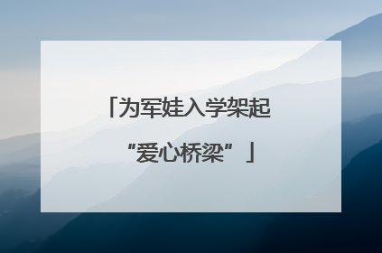 为军娃入学架起“爱心桥梁”