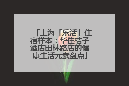 上海「乐活」住宿样本：华住桔子酒店田林路店的健康生活元素盘点
