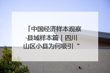 中国经济样本观察·县域样本篇｜四川山区小县为何吸引“村播”扎堆？