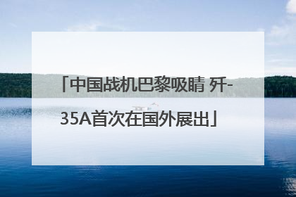 中国战机巴黎吸睛 歼-35A首次在国外展出
