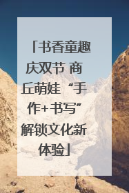 书香童趣庆双节 商丘萌娃“手作+书写”解锁文化新体验