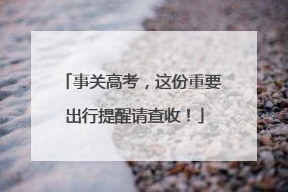 事关高考，这份重要出行提醒请查收！