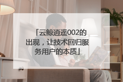 云鲸逍遥002的出现，让技术回归服务用户的本质