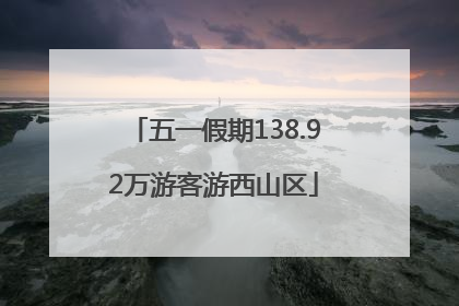五一假期138.92万游客游西山区