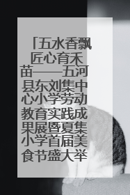 五水香飘 匠心育禾苗——五河县东刘集中心小学劳动教育实践成果展暨夏集小学首届美食节盛大举行