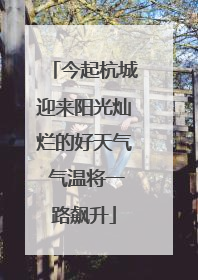 今起杭城迎来阳光灿烂的好天气 气温将一路飙升