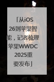 从iOS 26到苹果智能，记者梳理苹果WWDC 2025重要发布