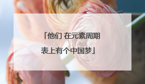 他们 在元素周期表上有个中国梦