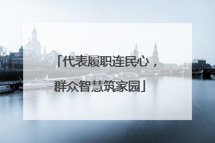 代表履职连民心，群众智慧筑家园