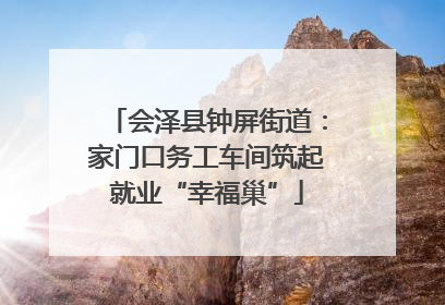 会泽县钟屏街道：家门口务工车间筑起就业“幸福巢”